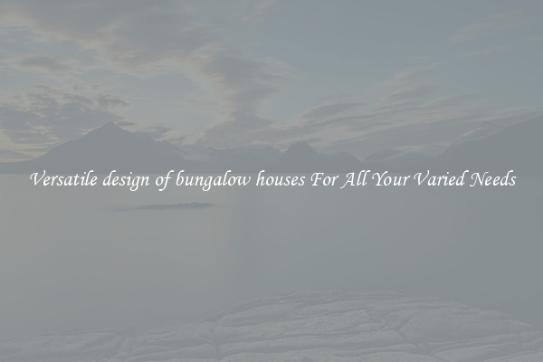 Versatile design of bungalow houses For All Your Varied Needs
