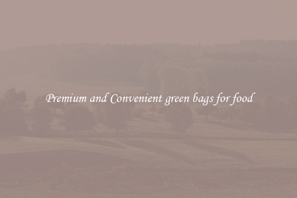 Premium and Convenient green bags for food