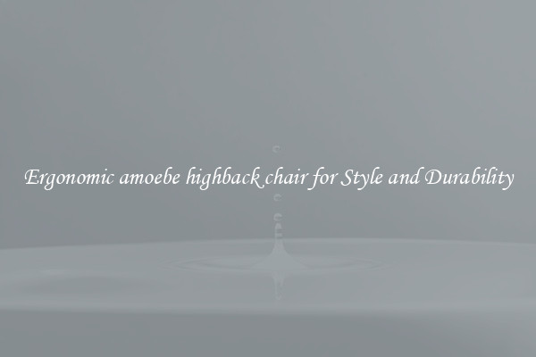 Ergonomic amoebe highback chair for Style and Durability