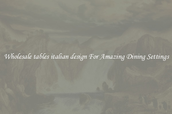 Wholesale tables italian design For Amazing Dining Settings