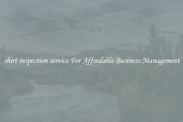 shirt inspection service For Affordable Business Management