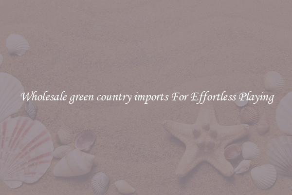 Wholesale green country imports For Effortless Playing