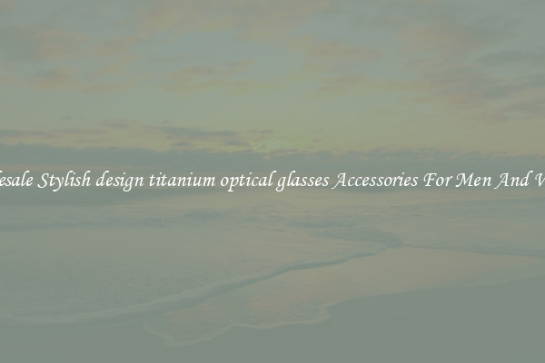 Wholesale Stylish design titanium optical glasses Accessories For Men And Women