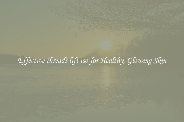 Effective threads lift iso for Healthy, Glowing Skin