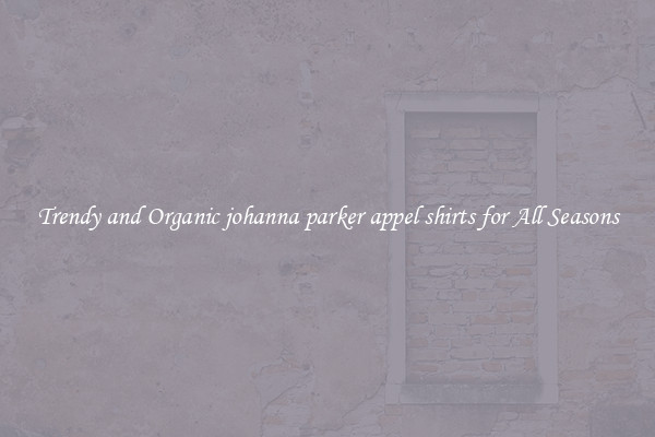 Trendy and Organic johanna parker appel shirts for All Seasons