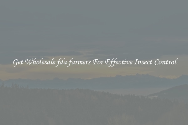 Get Wholesale fda farmers For Effective Insect Control