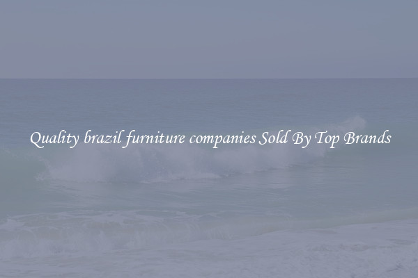 Quality brazil furniture companies Sold By Top Brands