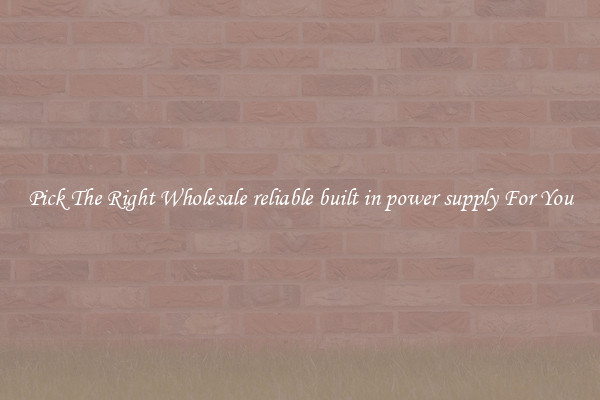 Pick The Right Wholesale reliable built in power supply For You