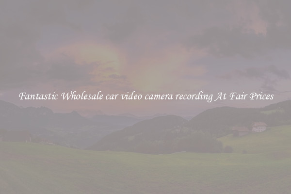 Fantastic Wholesale car video camera recording At Fair Prices