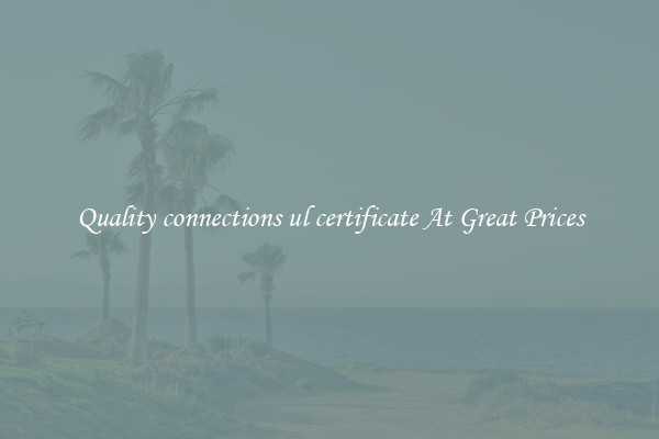 Quality connections ul certificate At Great Prices