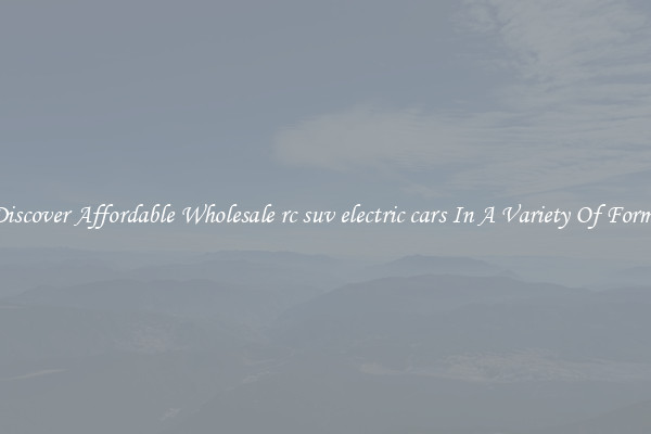 Discover Affordable Wholesale rc suv electric cars In A Variety Of Forms