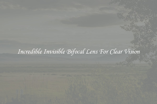 Incredible Invisible Bifocal Lens For Clear Vision