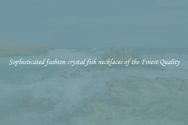 Sophisticated fashion crystal fish necklaces of the Finest Quality