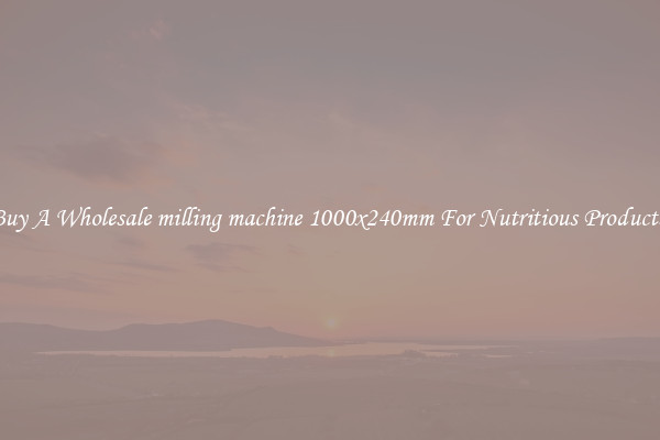 Buy A Wholesale milling machine 1000x240mm For Nutritious Products.
