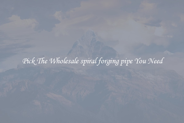 Pick The Wholesale spiral forging pipe You Need