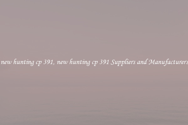 new hunting cp 391, new hunting cp 391 Suppliers and Manufacturers