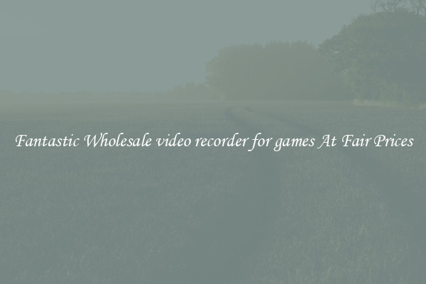 Fantastic Wholesale video recorder for games At Fair Prices