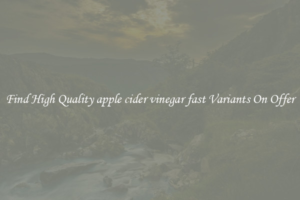 Find High Quality apple cider vinegar fast Variants On Offer