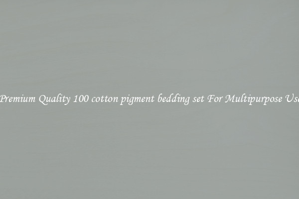 Premium Quality 100 cotton pigment bedding set For Multipurpose Use