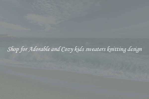 Shop for Adorable and Cozy kids sweaters knitting design