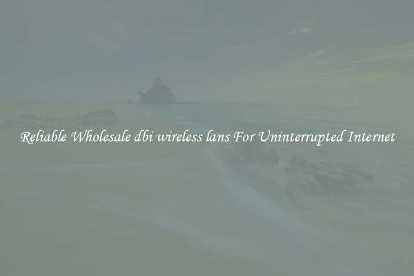Reliable Wholesale dbi wireless lans For Uninterrupted Internet