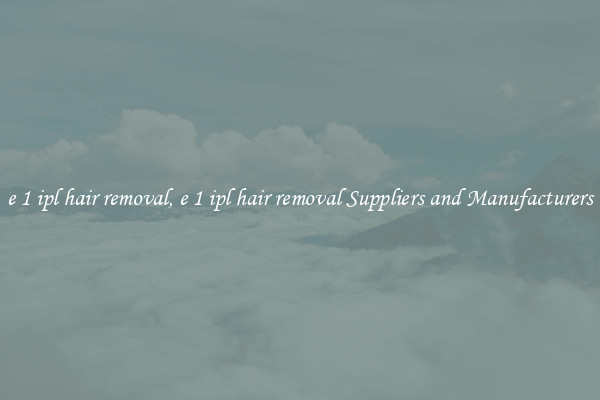 e 1 ipl hair removal, e 1 ipl hair removal Suppliers and Manufacturers