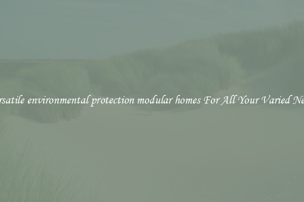 Versatile environmental protection modular homes For All Your Varied Needs