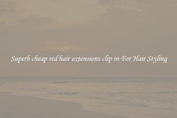 Superb cheap red hair extensions clip in For Hair Styling