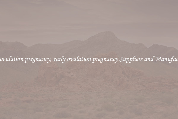 early ovulation pregnancy, early ovulation pregnancy Suppliers and Manufacturers