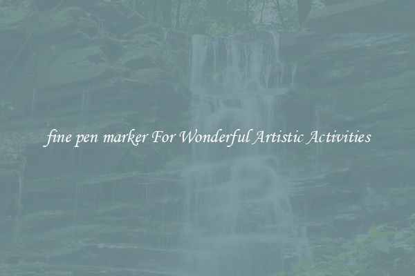 fine pen marker For Wonderful Artistic Activities