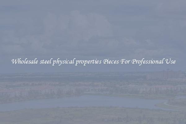 Wholesale steel physical properties Pieces For Professional Use
