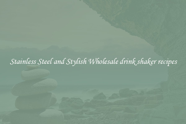 Stainless Steel and Stylish Wholesale drink shaker recipes