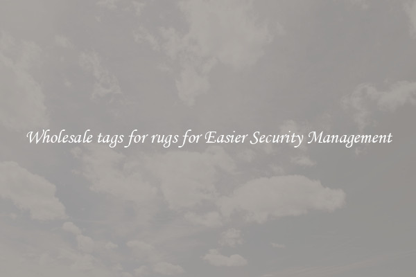 Wholesale tags for rugs for Easier Security Management