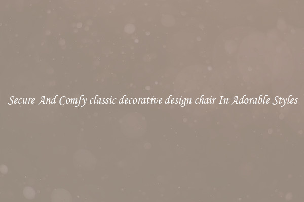 Secure And Comfy classic decorative design chair In Adorable Styles