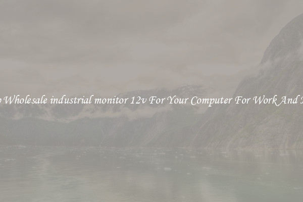 Crisp Wholesale industrial monitor 12v For Your Computer For Work And Home