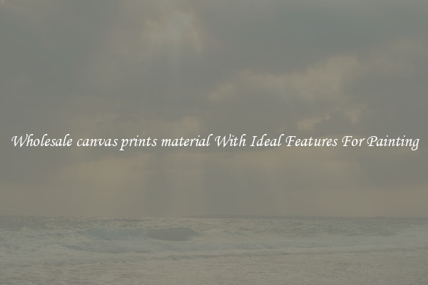 Wholesale canvas prints material With Ideal Features For Painting