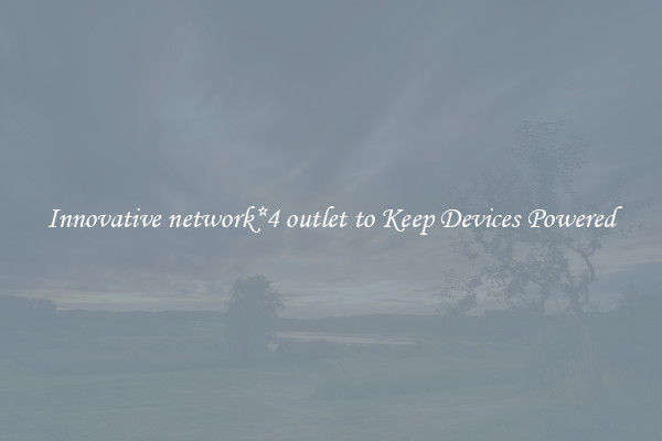 Innovative network*4 outlet to Keep Devices Powered