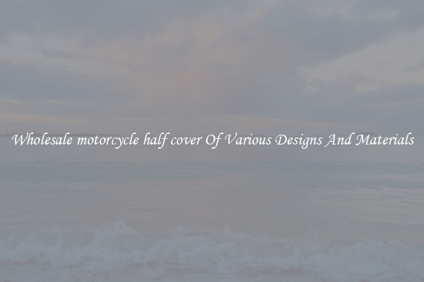 Wholesale motorcycle half cover Of Various Designs And Materials
