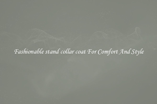 Fashionable stand collar coat For Comfort And Style