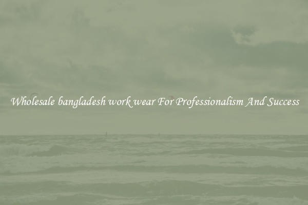 Wholesale bangladesh work wear For Professionalism And Success