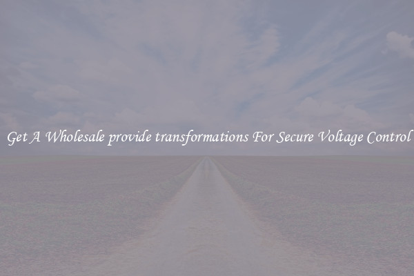 Get A Wholesale provide transformations For Secure Voltage Control