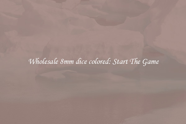Wholesale 8mm dice colored: Start The Game