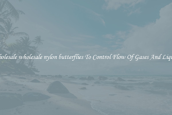 Wholesale wholesale nylon butterflies To Control Flow Of Gases And Liquids