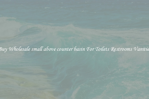 Buy Wholesale small above counter basin For Toilets Restrooms Vanities