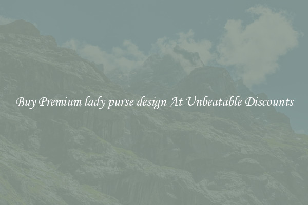 Buy Premium lady purse design At Unbeatable Discounts
