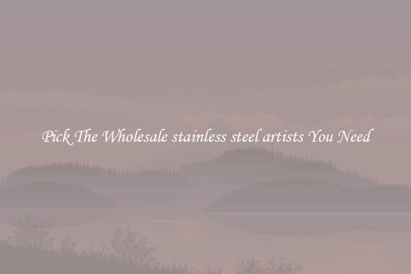 Pick The Wholesale stainless steel artists You Need
