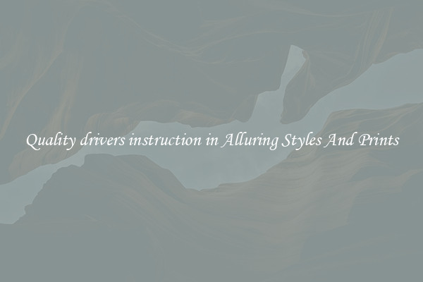 Quality drivers instruction in Alluring Styles And Prints