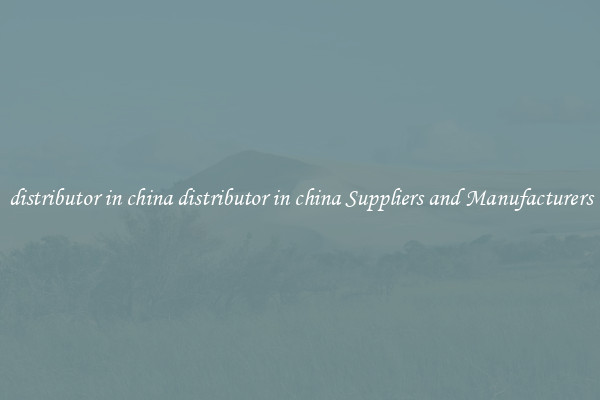 distributor in china distributor in china Suppliers and Manufacturers