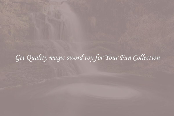 Get Quality magic sword toy for Your Fun Collection