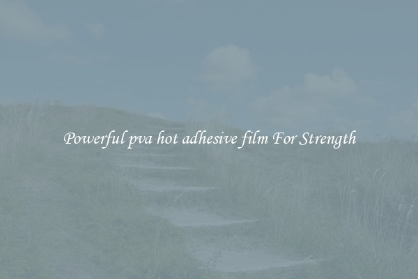 Powerful pva hot adhesive film For Strength
